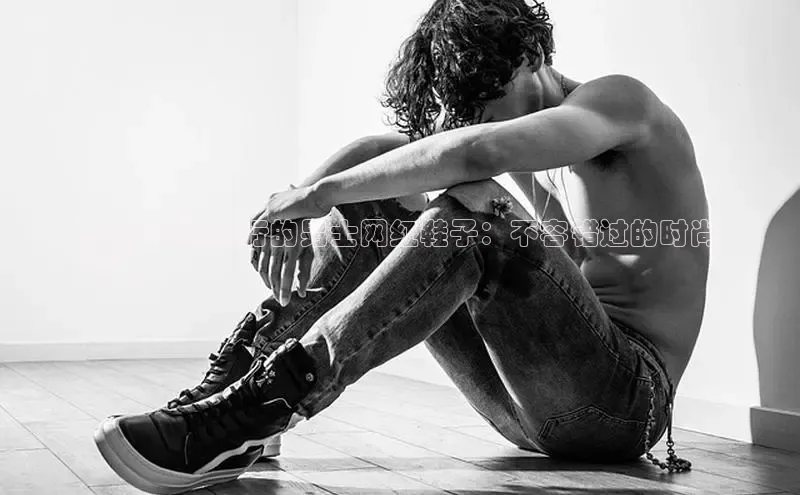 意昂体育平台APP中海达2024年最流行的男士网红鞋子：不容错过的时尚
指南