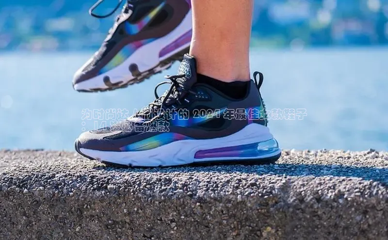 意昂体育入口百度技术学院为时尚达人而设计的 2024 年最佳女款鞋子
：14 岁必备爆款