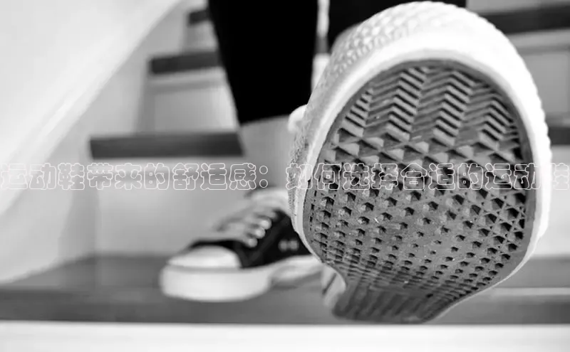 意昂体育中文在线运动鞋带来的舒适感：如何选择合适的运动鞋