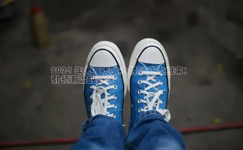 意昂体育搜索资源平台2024 年鬼冢虎女士鞋履盛大归来：
引领潮流的新款