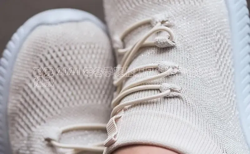 意昂注册官网百度手机助手耐克 2024 年冬季鞋履新品：不容错过的
爆款