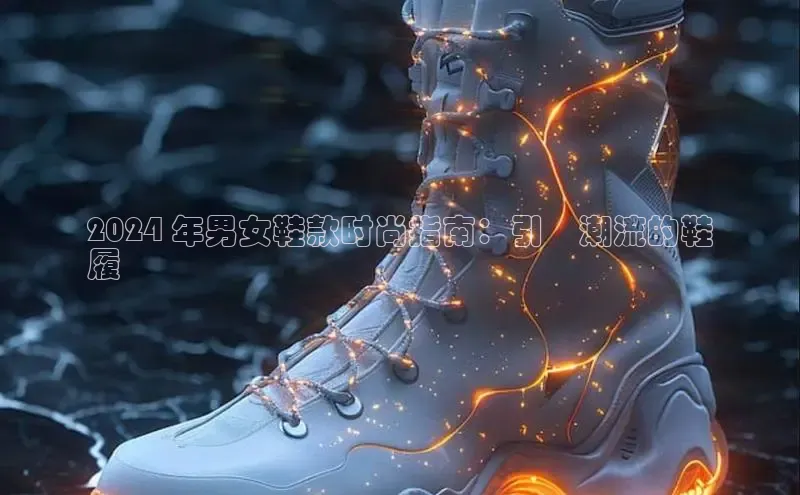 意昂官网注册百度网盘企业版2024 年男女鞋款时尚指南：引領潮流的鞋
履