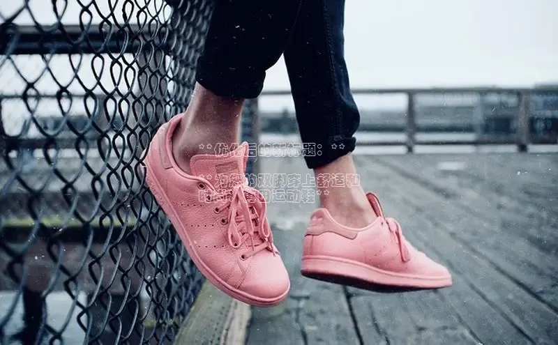 意昂体育p网页版登录入口百度营销中心**优化后的新标题：**

**为您的双脚穿上舒适和
时尚：苒田运动鞋**