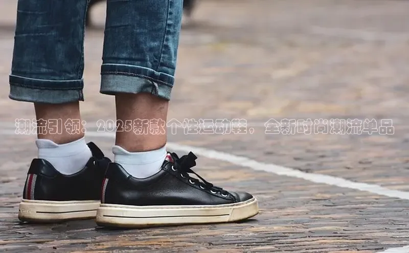 意昂体育平台长176五827小红书潮流引领：2025新款个性运动鞋，全新时尚潮流单品