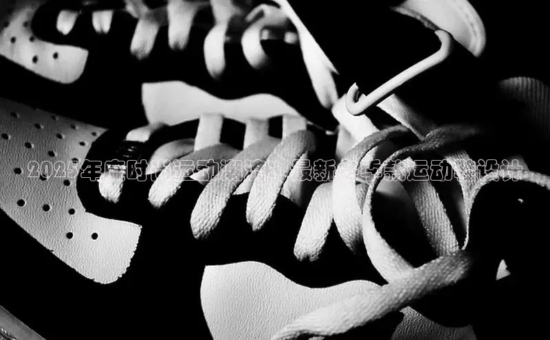 2025年度时尚运动潮流：最新冬季款运动鞋设计