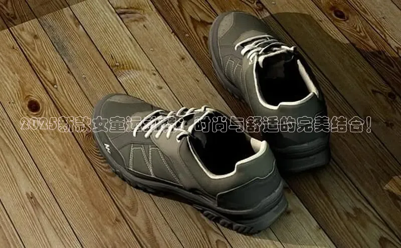 2025新款女童运动鞋：时尚与舒适的完美结合！