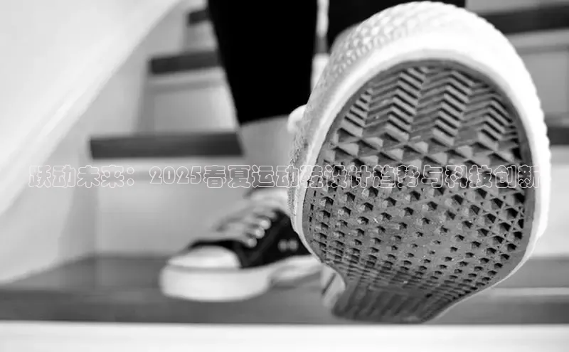 跃动未来：2025春夏运动鞋设计趋势与科技创新