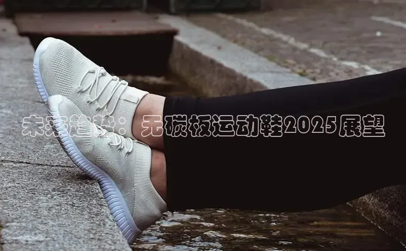 未来趋势：无碳板运动鞋2025展望